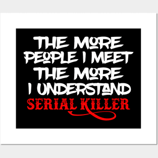 The More People I Meet The More I Understand Serial Killer Posters and Art